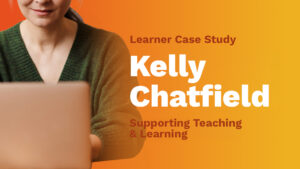 Case study image for learner Kelly Chatfield, Supporting Teaching & Learning